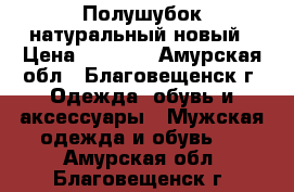 Полушубок натуральный новый › Цена ­ 1 700 - Амурская обл., Благовещенск г. Одежда, обувь и аксессуары » Мужская одежда и обувь   . Амурская обл.,Благовещенск г.